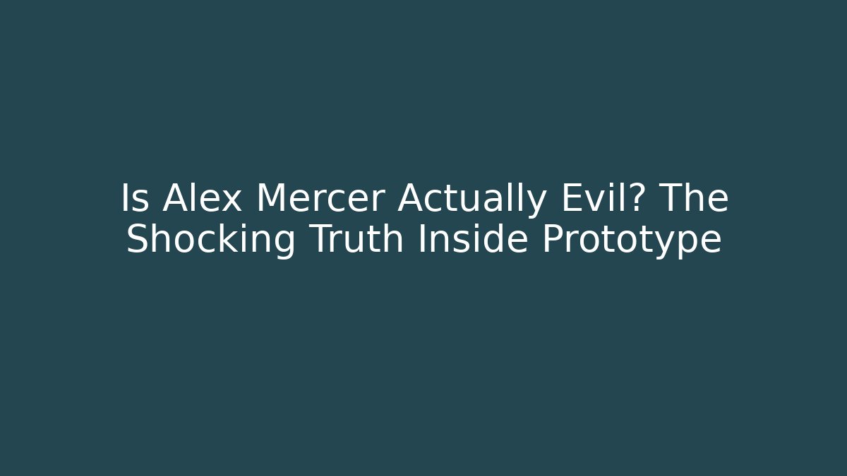 Is Alex Mercer Actually Evil? The Shocking Truth Inside Prototype