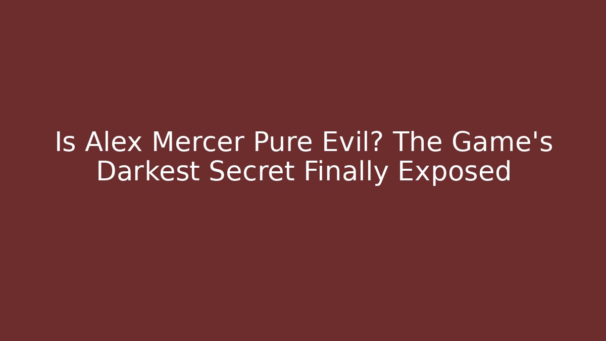 Is Alex Mercer Pure Evil? The Game's Darkest Secret Finally Exposed