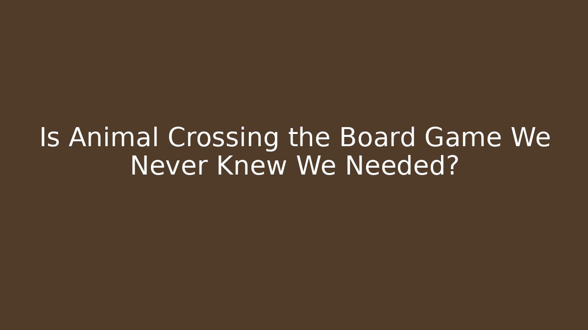 Is Animal Crossing the Board Game We Never Knew We Needed?