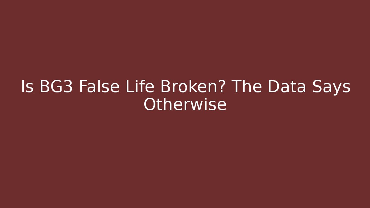 Is BG3 False Life Broken? The Data Says Otherwise