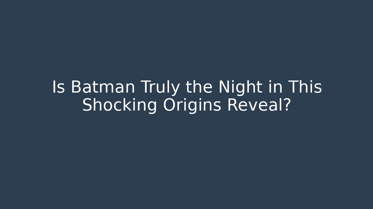 Is Batman Truly the Night in This Shocking Origins Reveal?