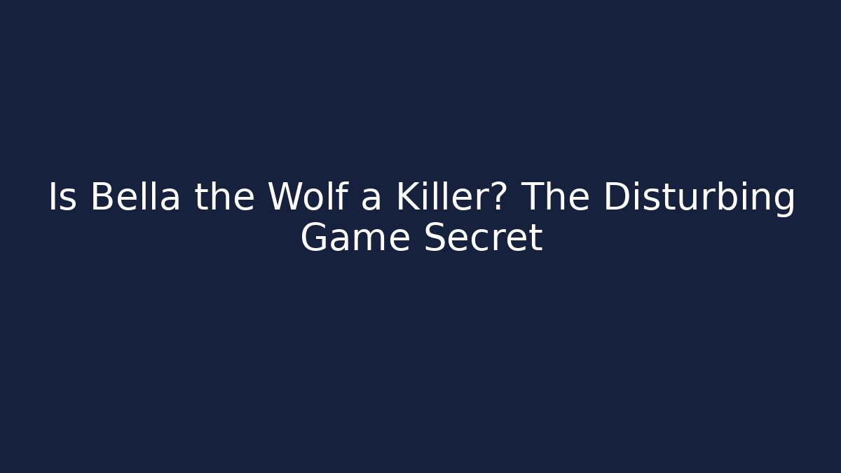 Is Bella the Wolf a Killer? The Disturbing Game Secret