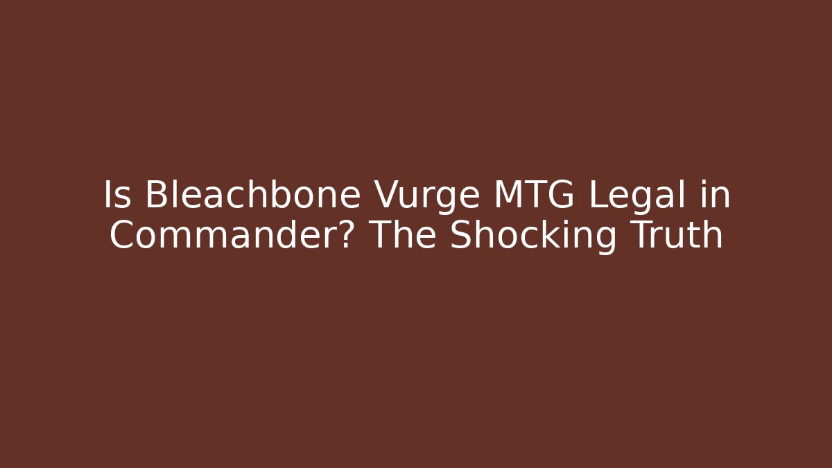 Is Bleachbone Vurge MTG Legal in Commander? The Shocking Truth - NADclinic