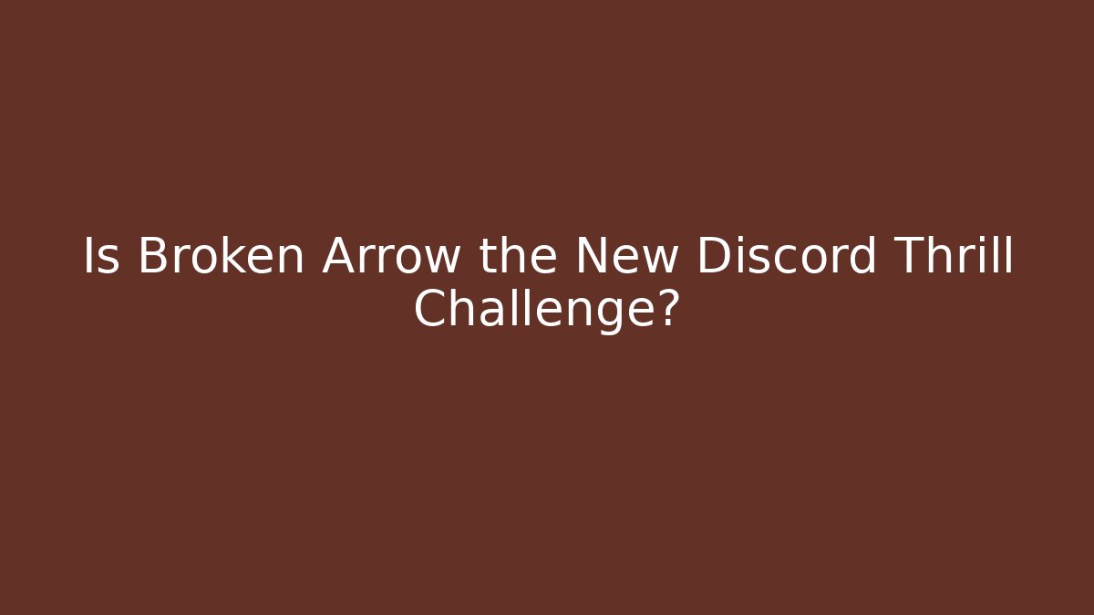 Is Broken Arrow the New Discord Thrill Challenge?