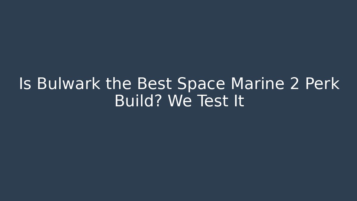 Is Bulwark the Best Space Marine 2 Perk Build? We Test It - NADclinic