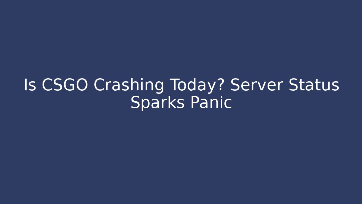 Is CSGO Crashing Today? Server Status Sparks Panic
