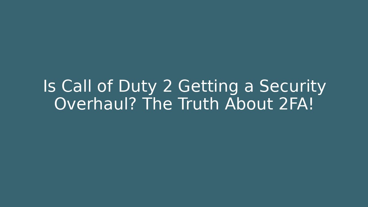 Is Call of Duty 2 Getting a Security Overhaul? The Truth About 2FA!
