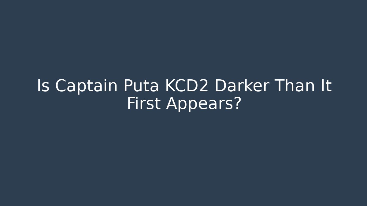 Is Captain Puta KCD2 Darker Than It First Appears?