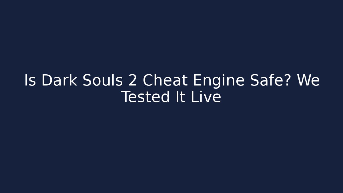 Is Dark Souls 2 Cheat Engine Safe? We Tested It Live - NADclinic