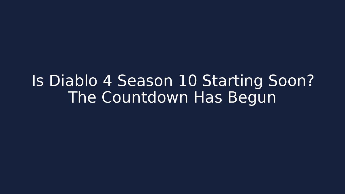 Is Diablo 4 Season 10 Starting Soon? The Countdown Has Begun