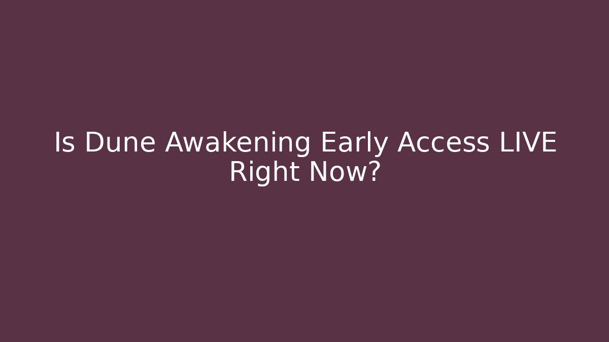 Is Dune Awakening Early Access LIVE Right Now?