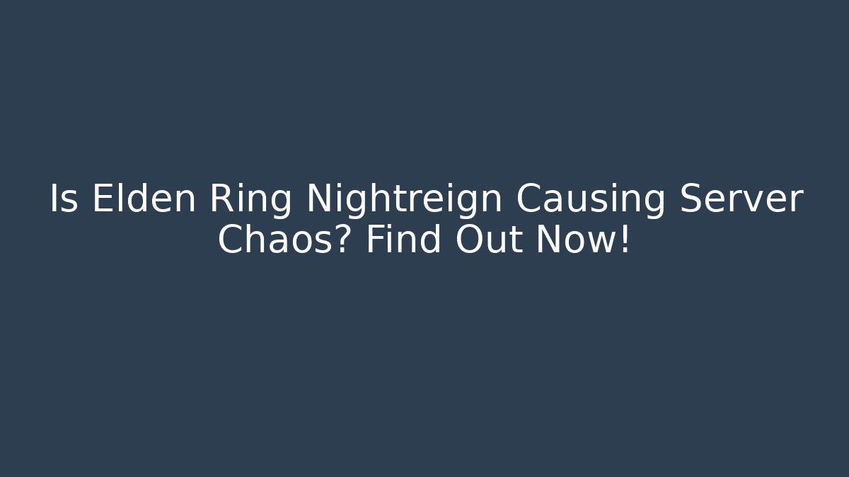 Is Elden Ring Nightreign Causing Server Chaos? Find Out Now!
