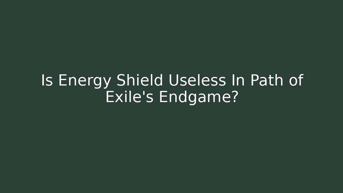 Is Energy Shield Useless In Path of Exile's Endgame? - NADclinic
