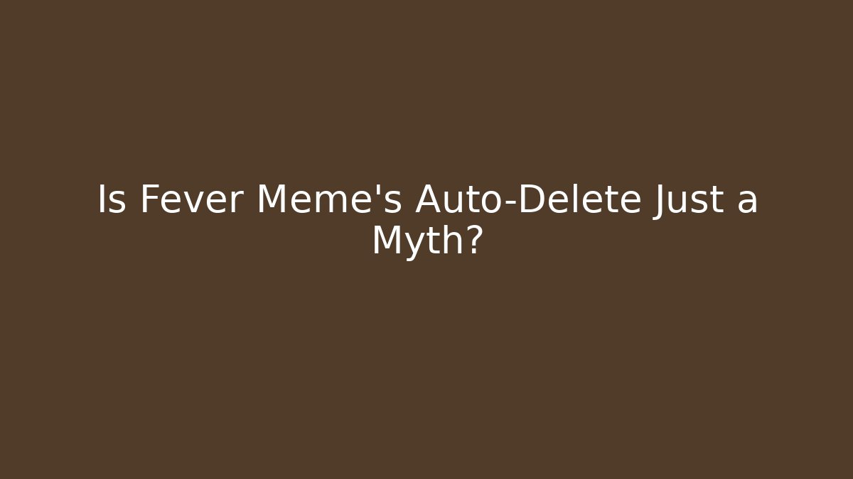 Is Fever Meme's Auto-Delete Just a Myth? - NADclinic