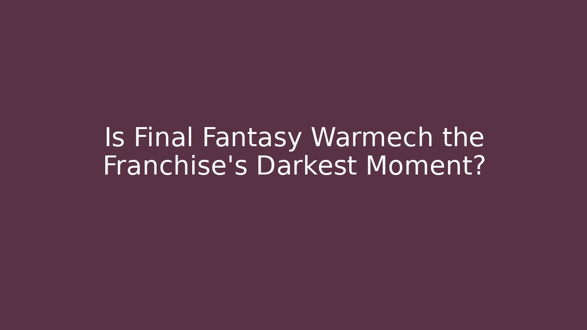 Is Final Fantasy Warmech the Franchise's Darkest Moment?