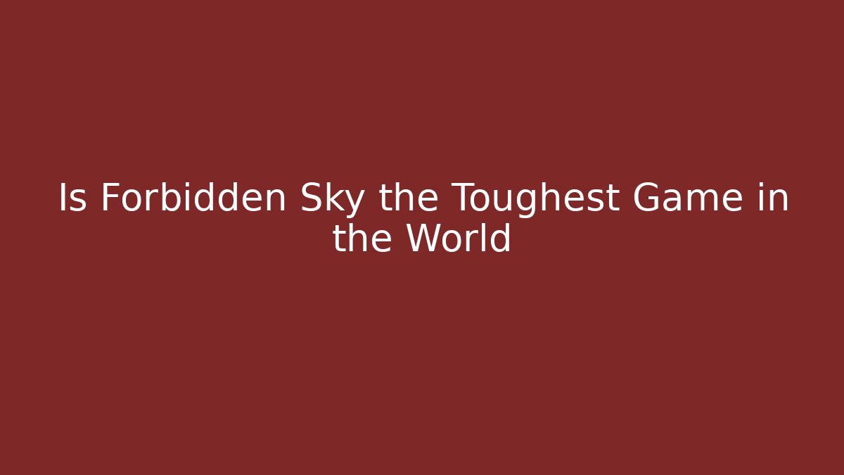 Is Forbidden Sky the Toughest Game in the World