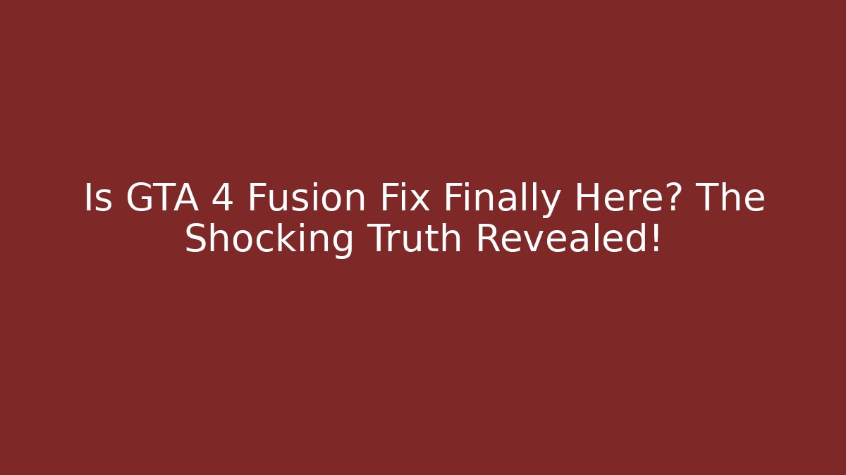 Is GTA 4 Fusion Fix Finally Here? The Shocking Truth Revealed!