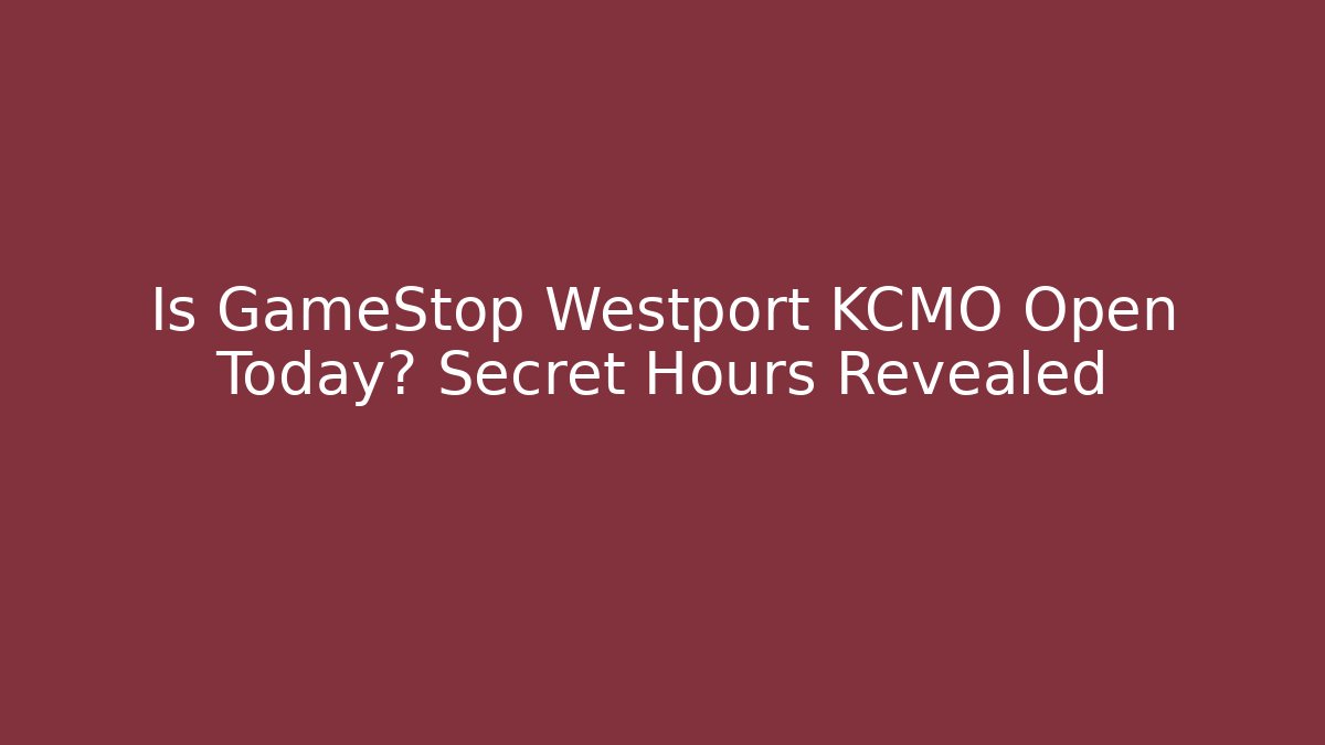 Is GameStop Westport KCMO Open Today? Secret Hours Revealed