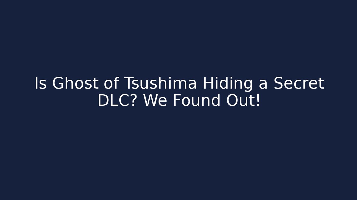 Is Ghost of Tsushima Hiding a Secret DLC? We Found Out!