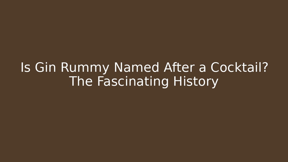 Is Gin Rummy Named After a Cocktail? The Fascinating History