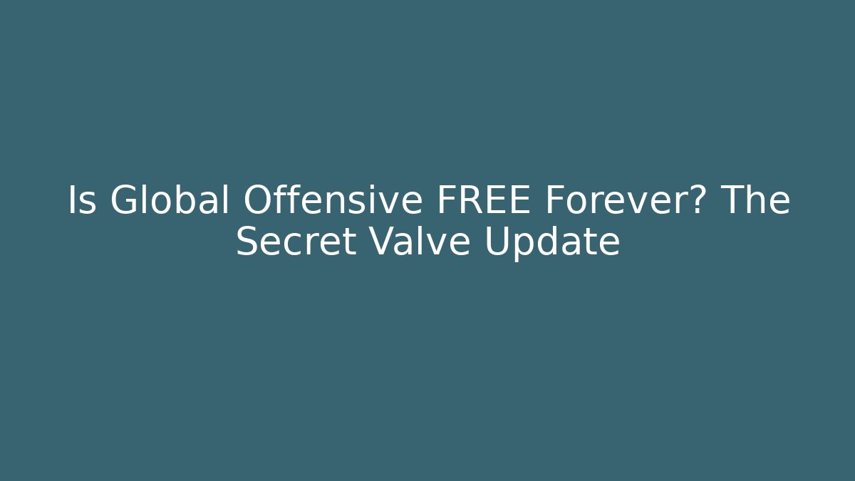 Is Global Offensive FREE Forever? The Secret Valve Update