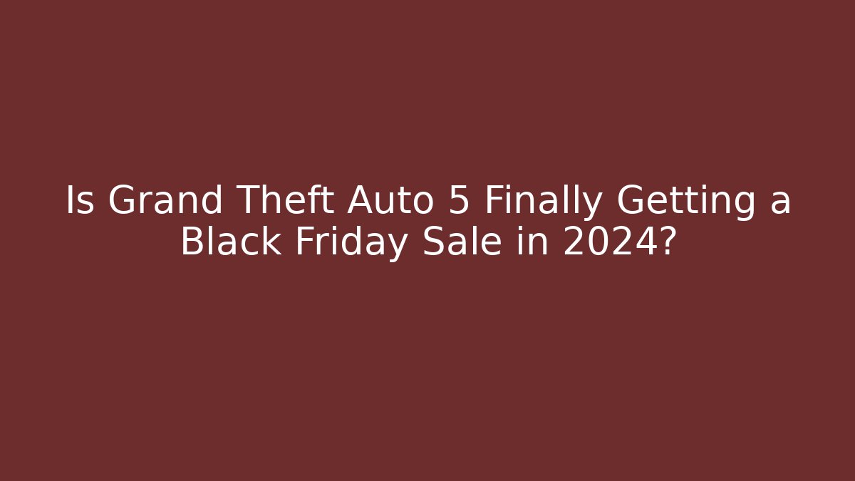 Is Grand Theft Auto 5 Finally Getting a Black Friday Sale in 2024?
