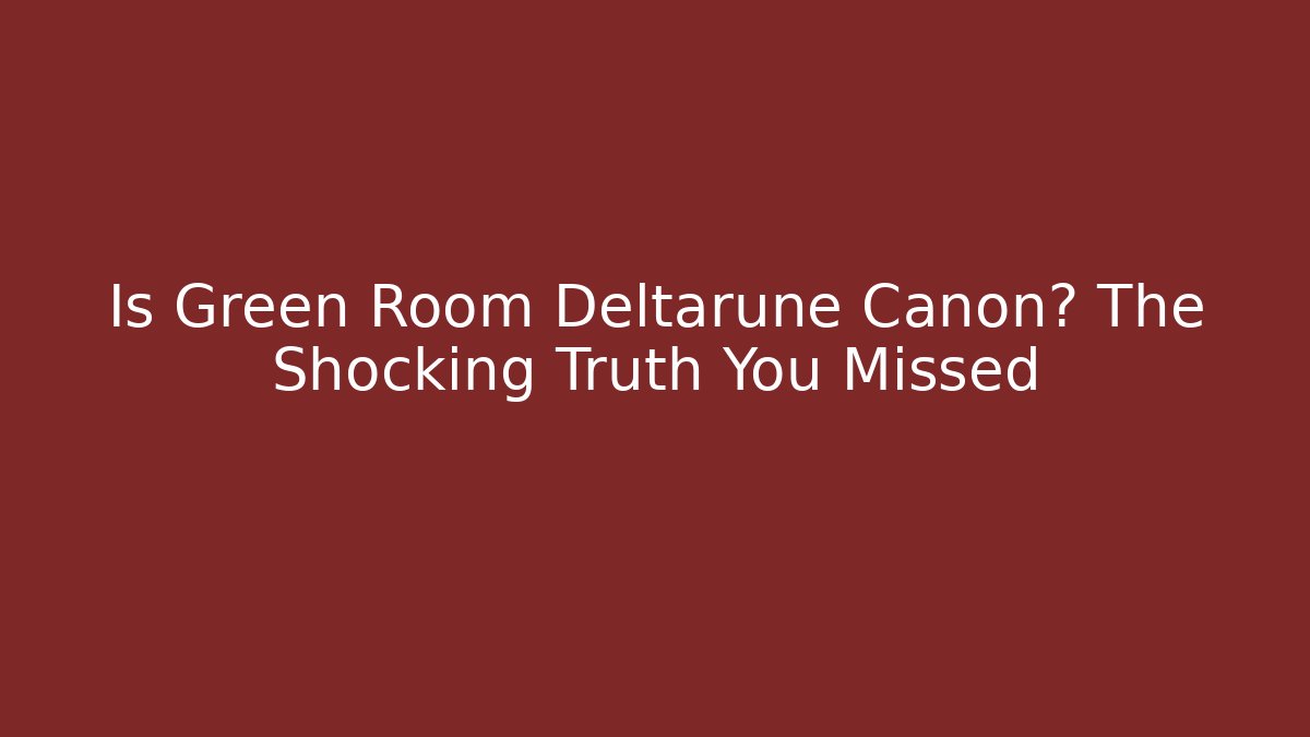 Is Green Room Deltarune Canon? The Shocking Truth You Missed