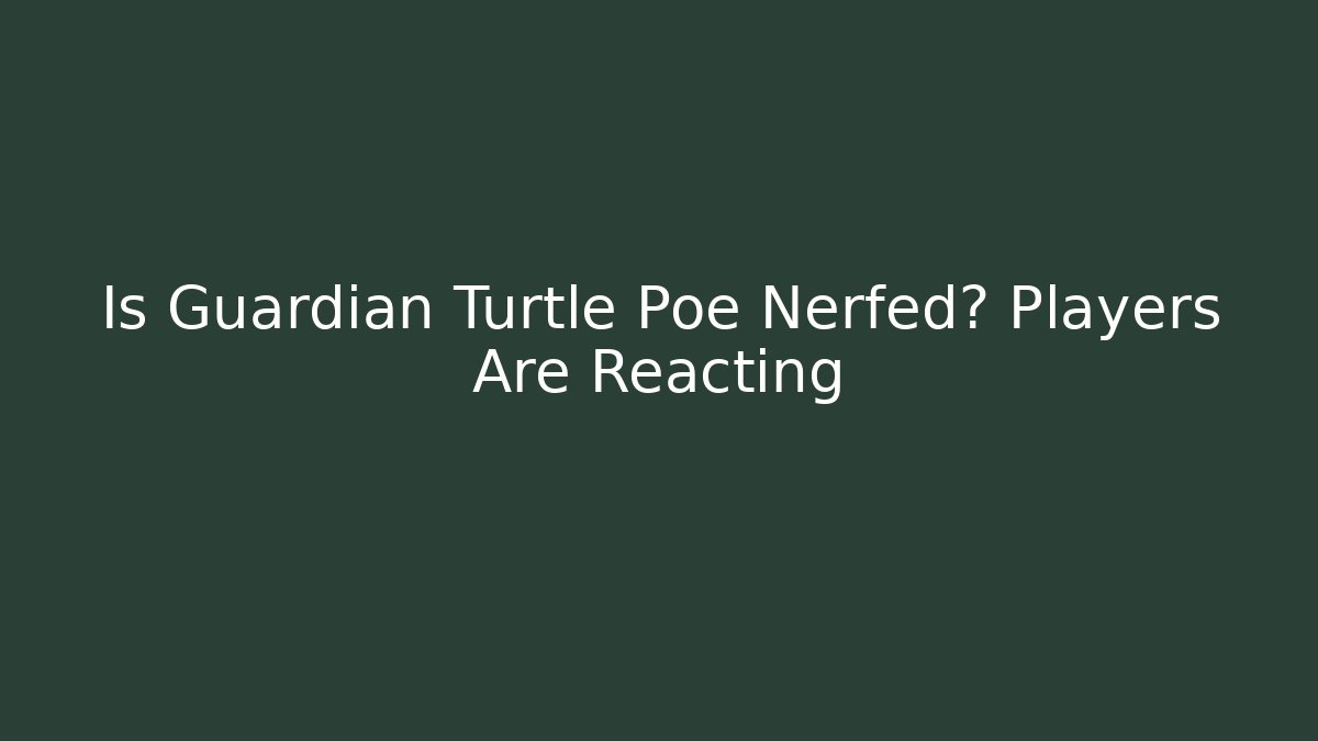 Is Guardian Turtle Poe Nerfed? Players Are Reacting