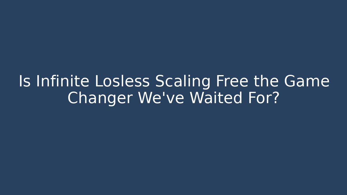 Is Infinite Losless Scaling Free the Game Changer We’ve Waited For?