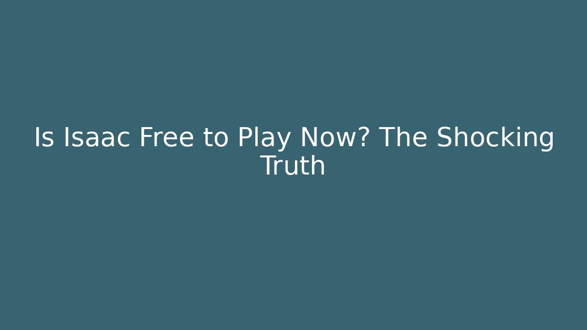 Is Isaac Free to Play Now? The Shocking Truth