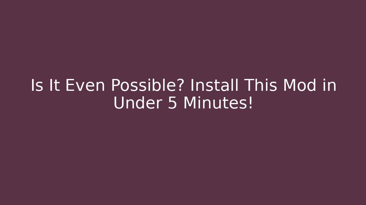 Is It Even Possible? Install This Mod in Under 5 Minutes!