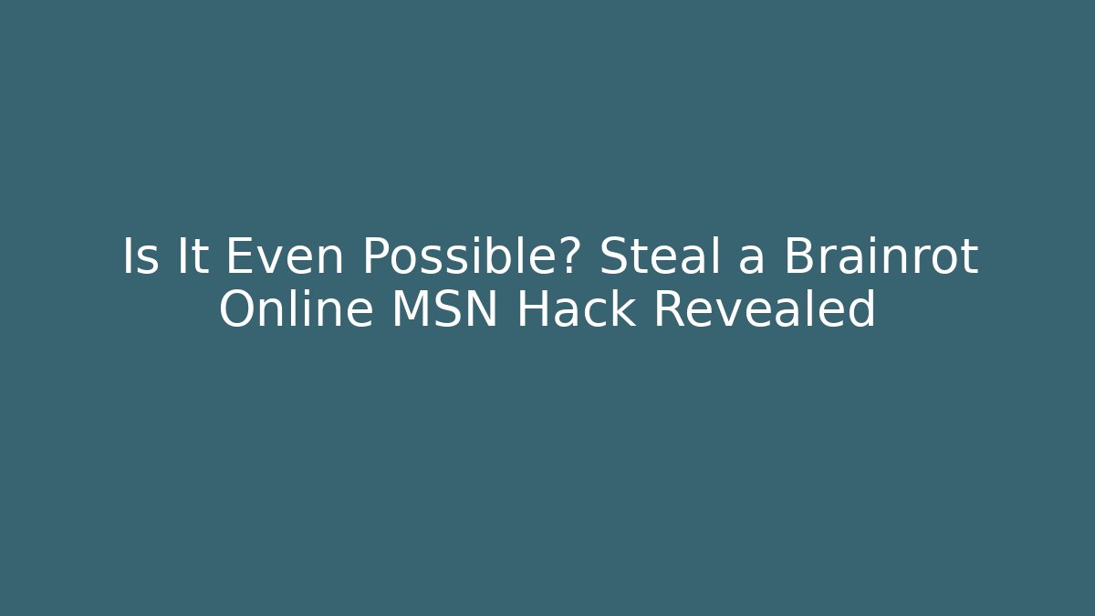 Is It Even Possible? Steal a Brainrot Online MSN Hack Revealed