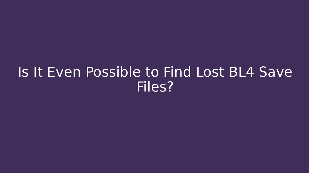 Is It Even Possible to Find Lost BL4 Save Files?