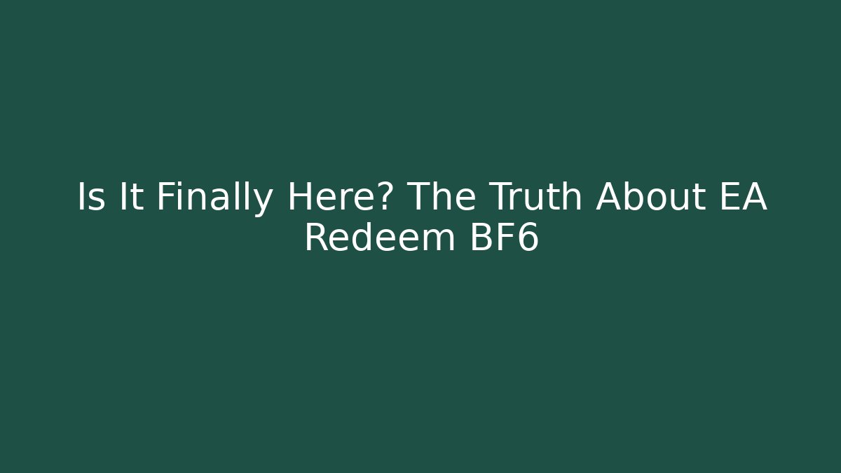 Is It Finally Here? The Truth About EA Redeem BF6