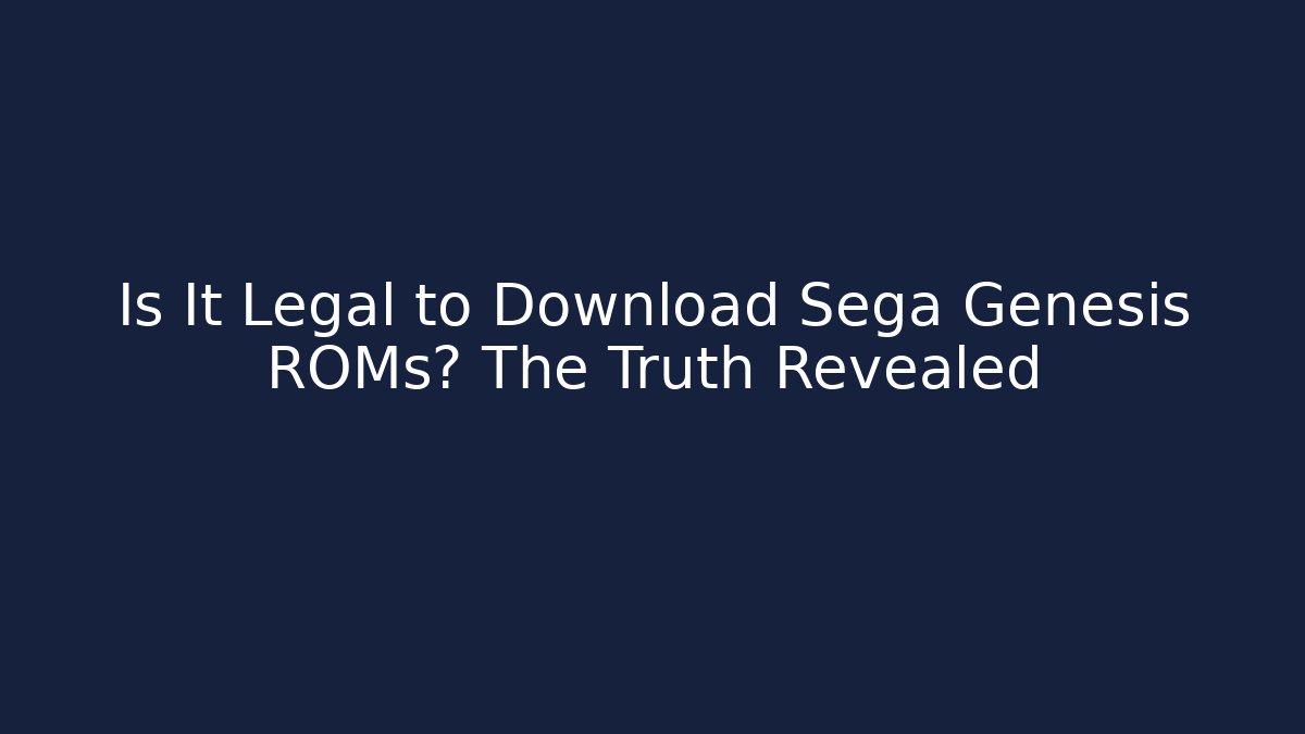 Is It Legal to Download Sega Genesis ROMs? The Truth Revealed