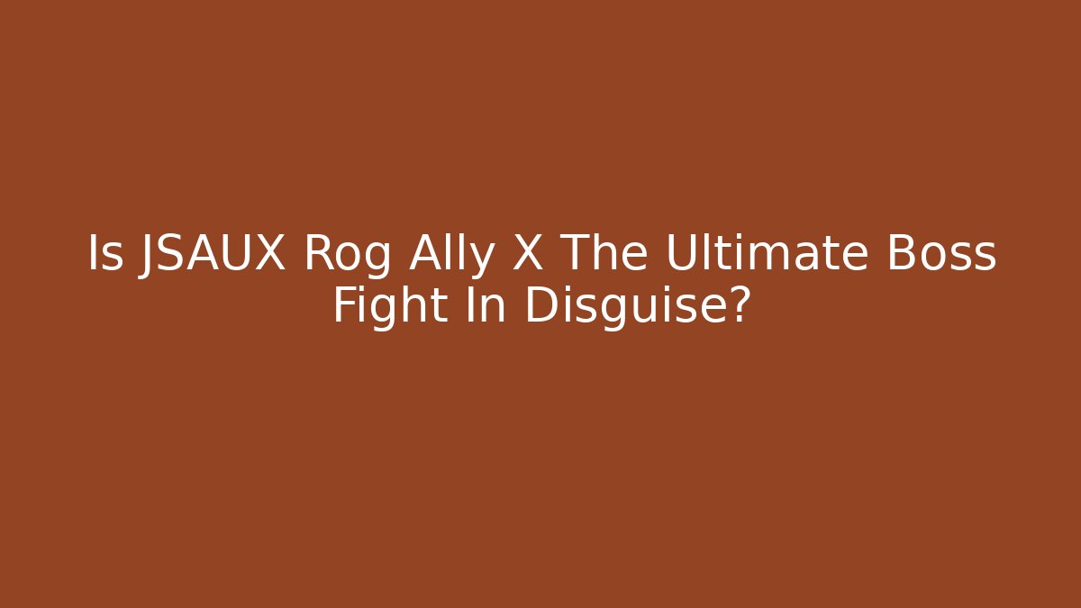 Is JSAUX Rog Ally X The Ultimate Boss Fight In Disguise?