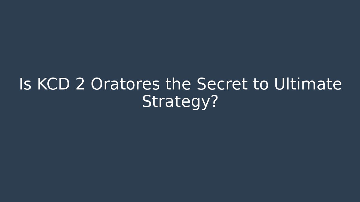 Is KCD 2 Oratores the Secret to Ultimate Strategy?