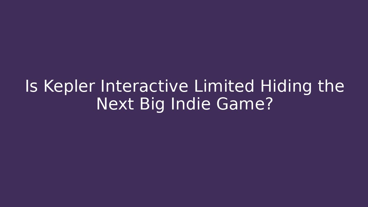 Is Kepler Interactive Limited Hiding the Next Big Indie Game?