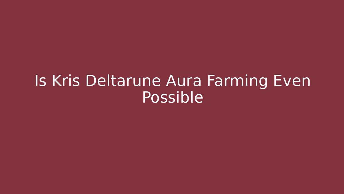 Is Kris Deltarune Aura Farming Even Possible - NADclinic