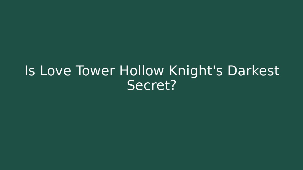 Is Love Tower Hollow Knight's Darkest Secret?