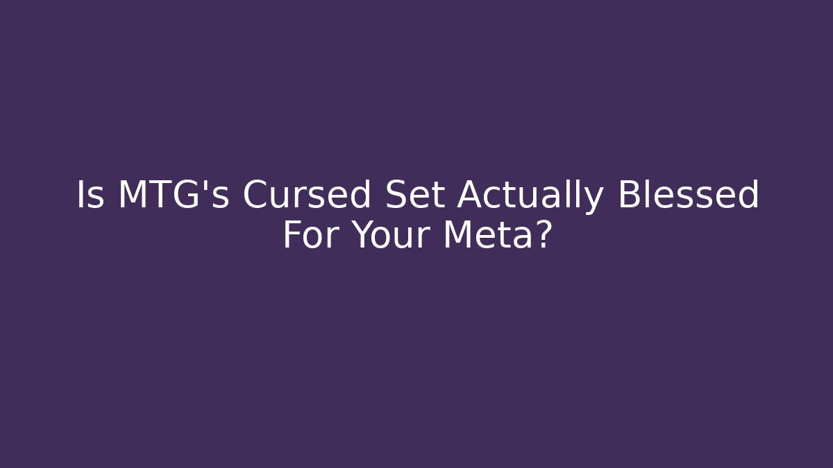 Is MTG's Cursed Set Actually Blessed For Your Meta? - NADclinic