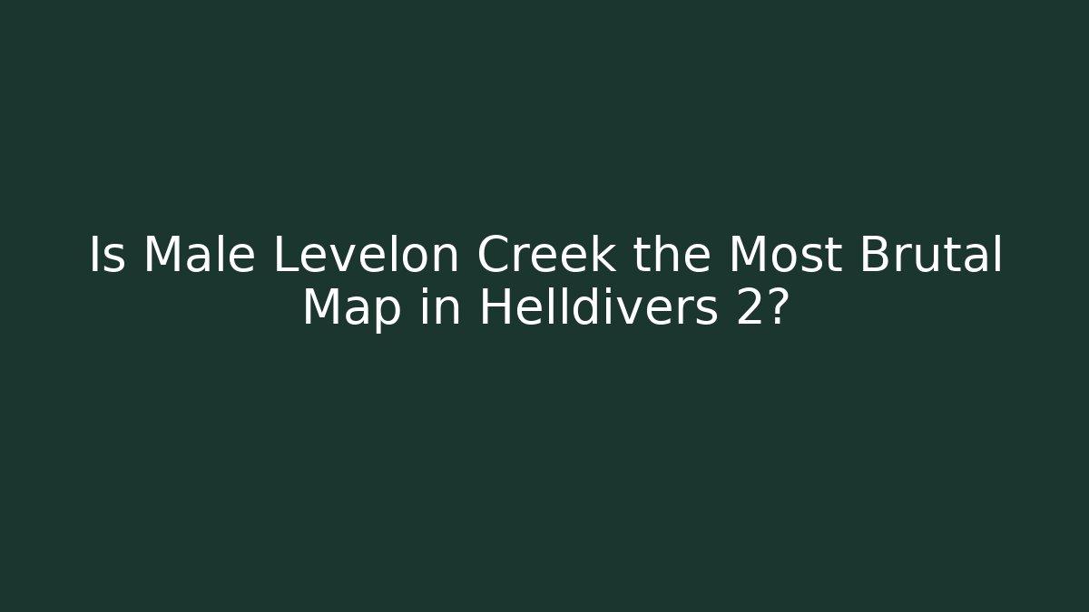 Is Male Levelon Creek the Most Brutal Map in Helldivers 2?