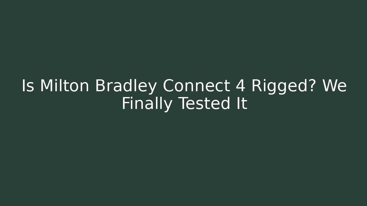 Is Milton Bradley Connect 4 Rigged? We Finally Tested It