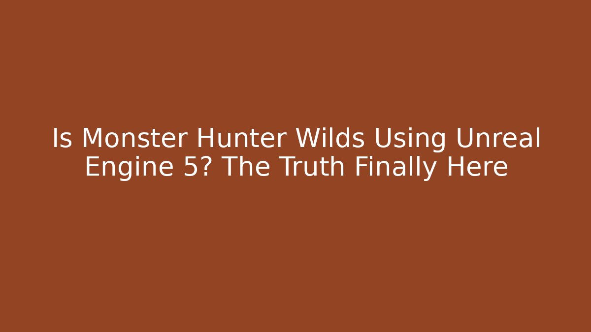 Is Monster Hunter Wilds Using Unreal Engine 5? The Truth Finally Here