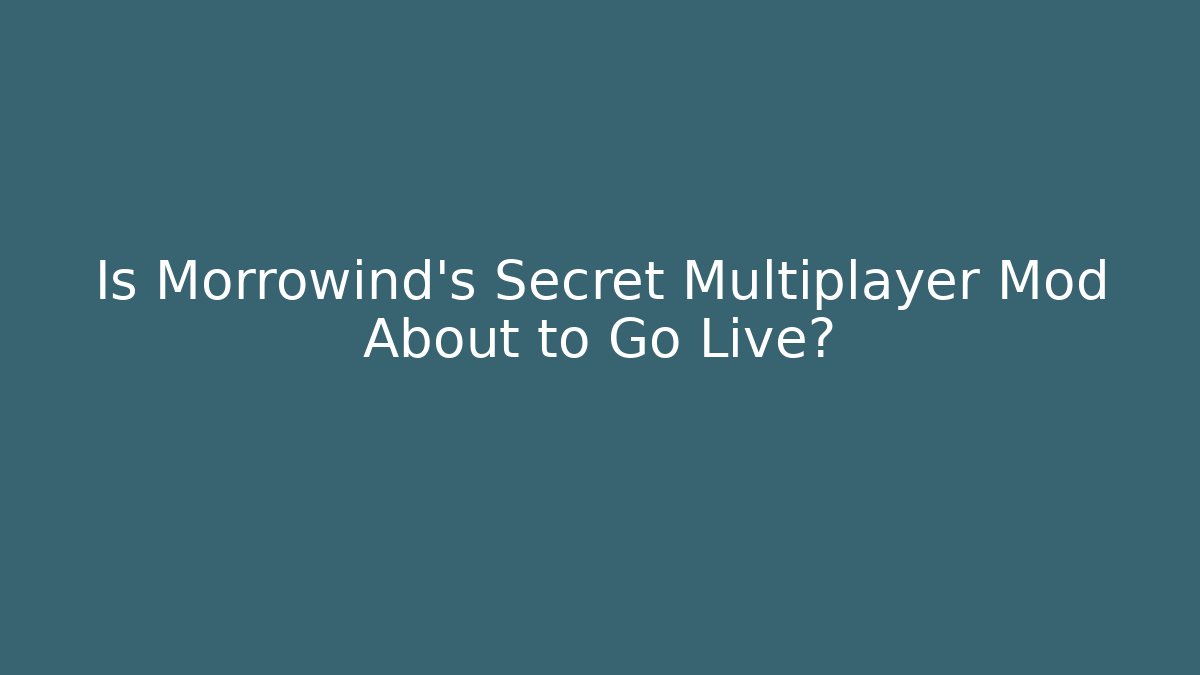 Is Morrowind's Secret Multiplayer Mod About to Go Live?