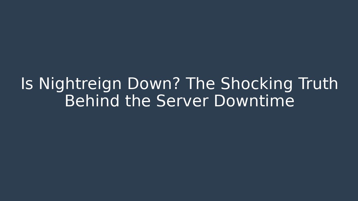 Is Nightreign Down? The Shocking Truth Behind the Server Downtime