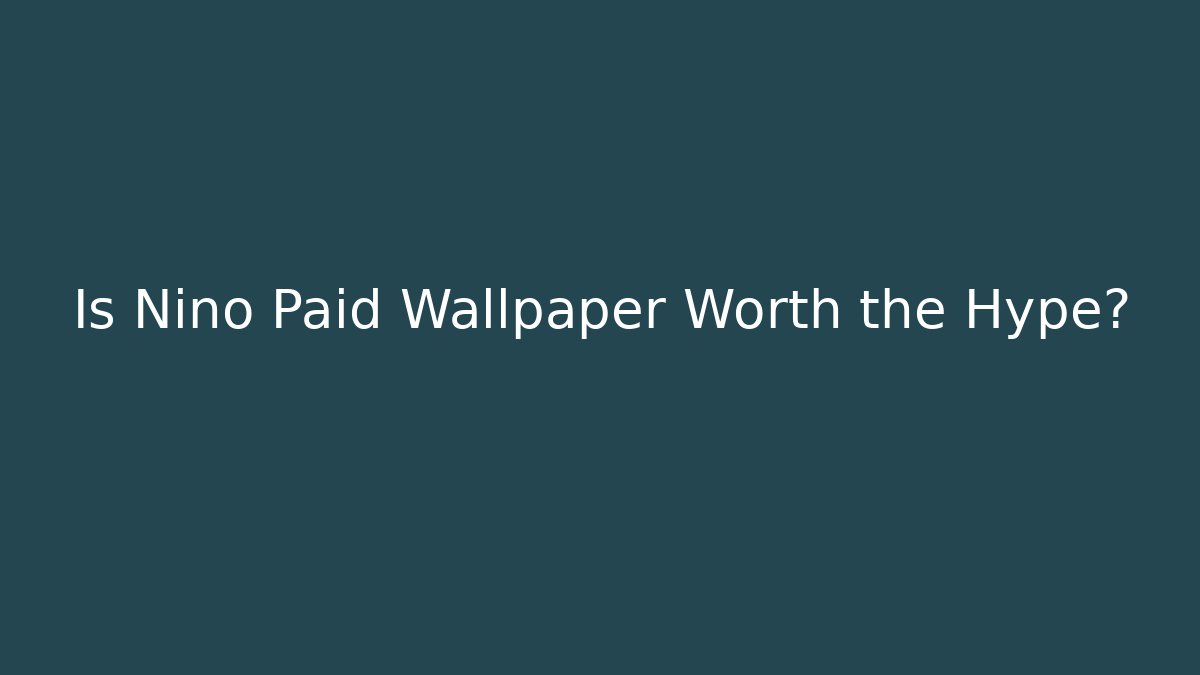 Is Nino Paid Wallpaper Worth the Hype?