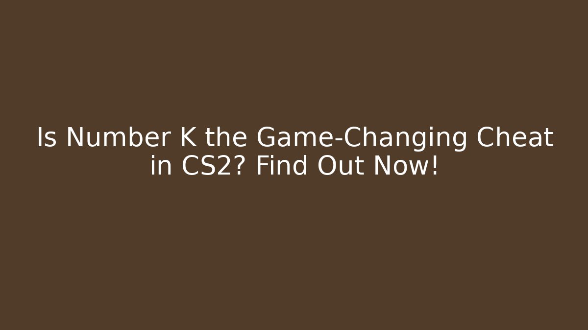Is Number K the Game-Changing Cheat in CS2? Find Out Now! - NADclinic