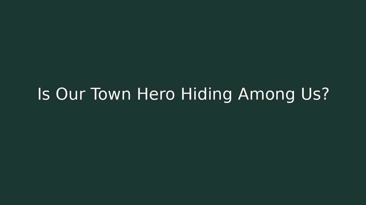 Is Our Town Hero Hiding Among Us? - NADclinic