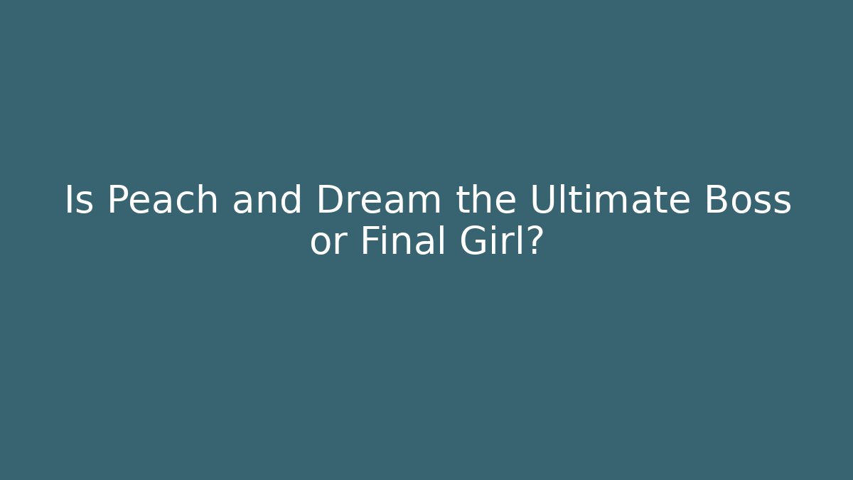 Is Peach and Dream the Ultimate Boss or Final Girl?